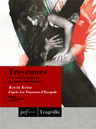 piece - Troyennes, Les morts se moquent des beaux enterrements de Kevin Keiss, 